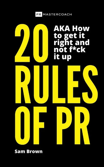 20 Rules of PR AKA - How to get it right and not f**k it up - Paperback