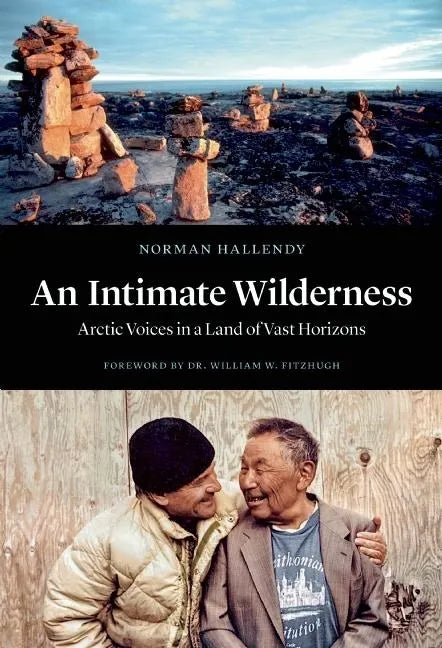 An Intimate Wilderness: Arctic Voices in a Land of Vast Horizons - Hardcover
