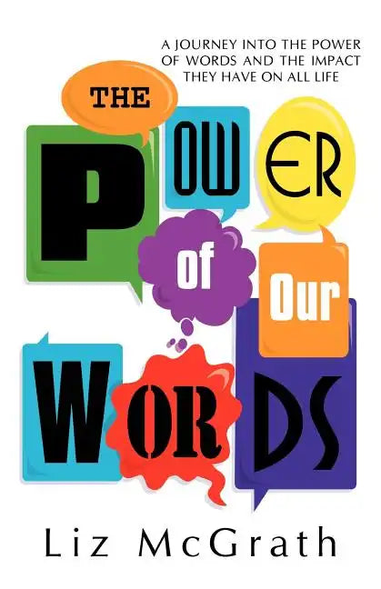 The Power of Our Words: A Journey into the Power of Words and the Impact They Have on All Life - Paperback