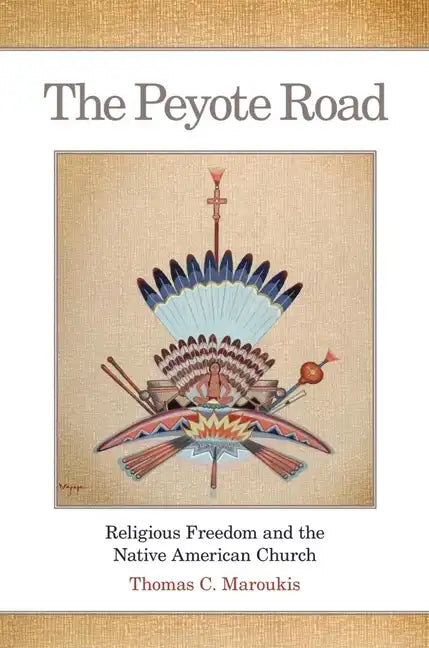 The Peyote Road: Religious Freedom and the Native American Church Volume 265 - Paperback