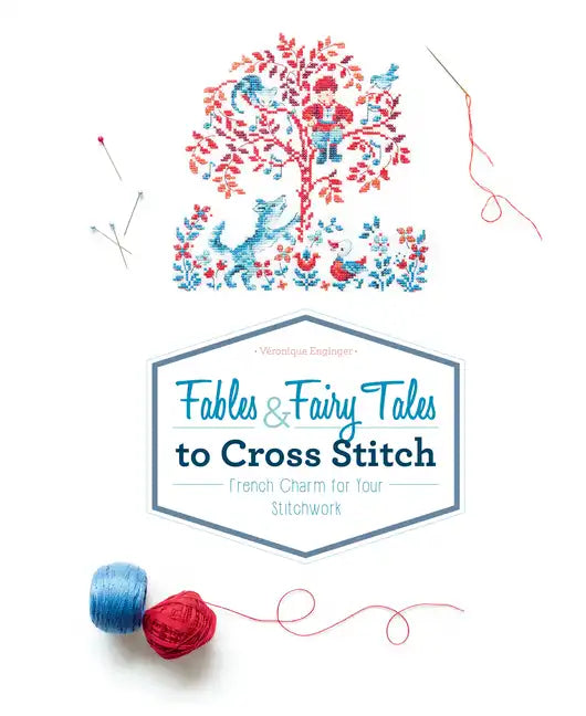 Fables & Fairy Tales to Cross Stitch: French Charm for Your Stitchwork - Hardcover