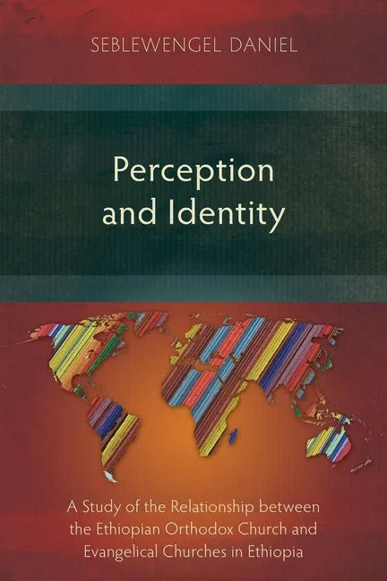 Perception and Identity: A Study of the Relationship between the Ethiopian Orthodox Church and Evangelical Churches in Ethiopia - Paperback