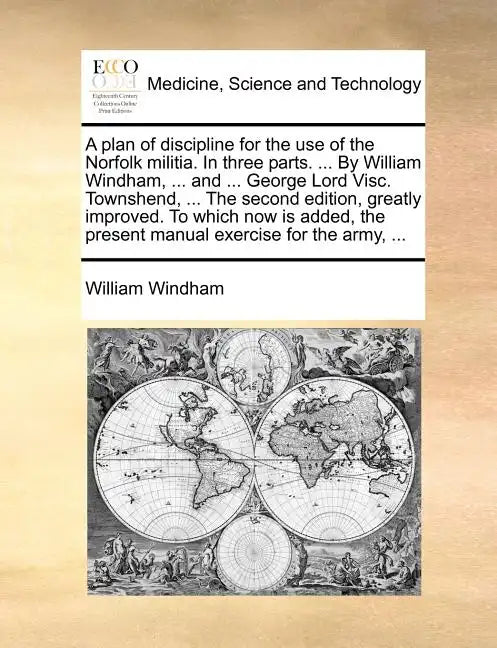 A Plan of Discipline for the Use of the Norfolk Militia. in Three Parts. ... by William Windham, ... and ... George Lord Visc. Townshend, ... the Seco - Paperback