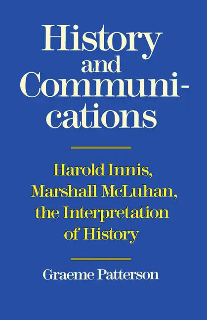 History and Communications: Harold Innis, Marshall McLuhan, the Interpretation of History - Paperback