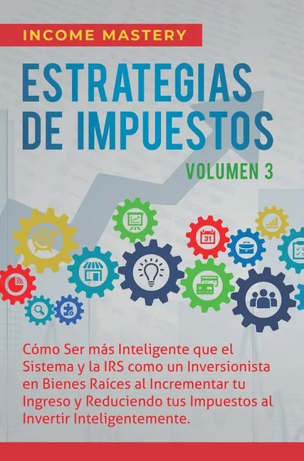 Estrategias de Impuestos: Cómo Ser Más Inteligente Que El Sistema Y La IRS Cómo Un Inversionista En Bienes Raíces Al Incrementar Tu Ingreso Y Re - Hardcover
