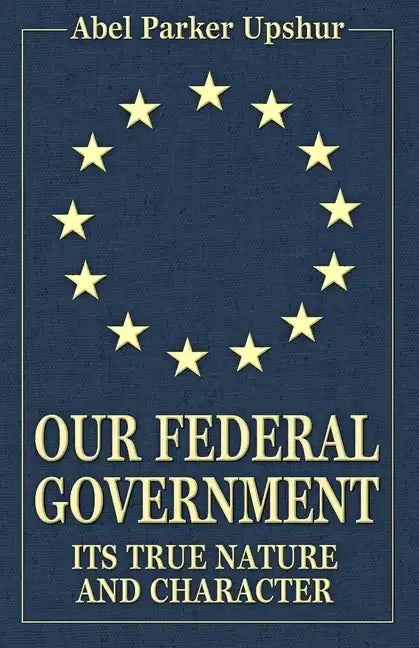 Our Federal Government: Its True Nature and Character - Paperback