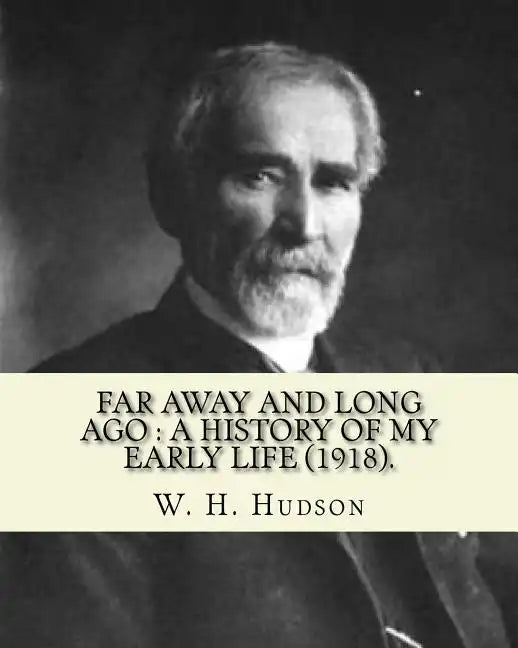 Far away and long ago: a history of my early life (1918). By: W. H. Hudson: Autobiography. William Henry Hudson (4 August 1841 - 18 August 19 - Paperback