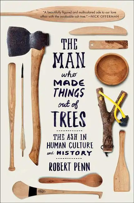 Man Who Made Things Out of Trees: The Ash in Human Culture and History - Paperback