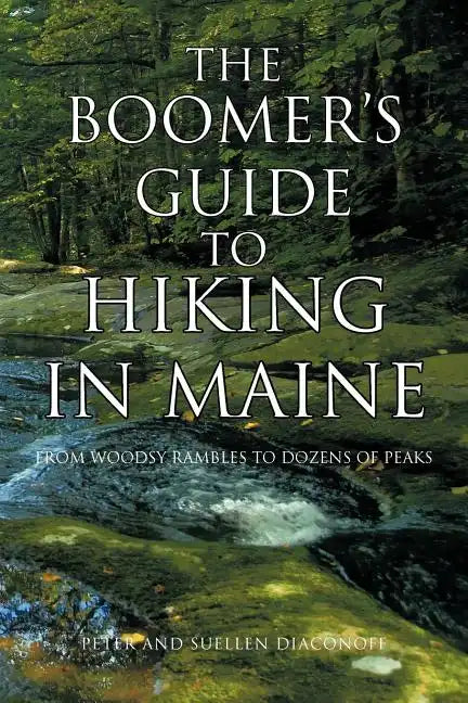 The Boomer's Guide to Hiking in Maine: From Woodsy Rambles to Dozens of Peaks - Paperback