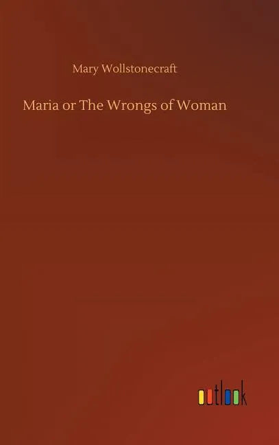 Maria or The Wrongs of Woman - Hardcover