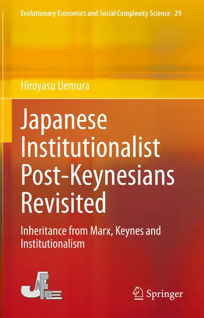 Japanese Institutionalist Post-Keynesians Revisited: Inheritance from Marx, Keynes and Institutionalism - Hardcover