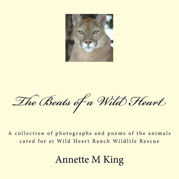 The Beats of a Wild Heart: A collection of photographs and poems of the animals cared for at Wild Heart Ranch Wildlife Rescue - Paperback