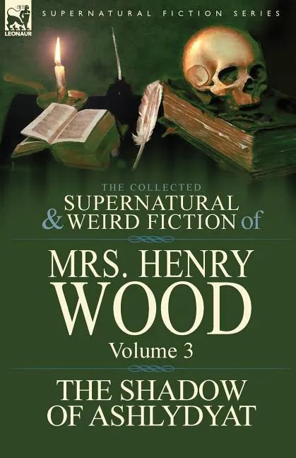 The Collected Supernatural and Weird Fiction of Mrs Henry Wood: Volume 3-'The Shadow of Ashlydyat' - Paperback