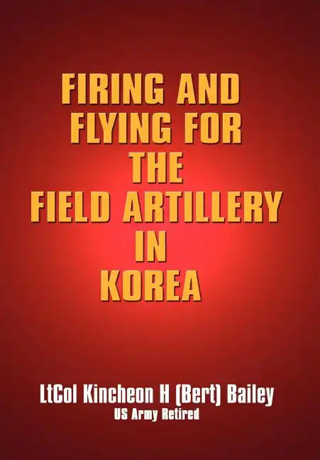 Firing and Flying for the Field Artillery in Korea - Hardcover