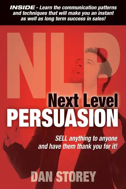 Next Level Persuasion: Sell anything to anyone and have them thank you for it! - Paperback