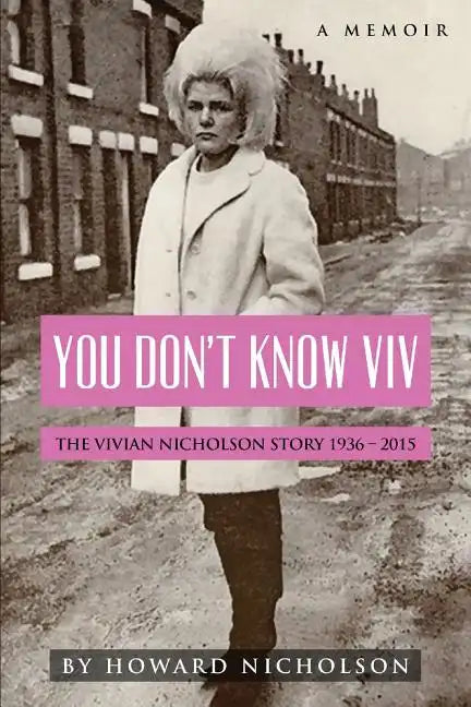 You Don't Know Viv: The Vivian Nicholson Story 1936 - 2015 - Paperback