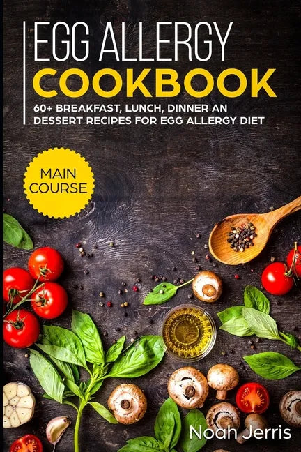 Egg Allergy Cookbook: MAIN COURSE - 60+ Breakfast, Lunch, Dinner and Dessert Recipes for egg allergy diet - Paperback