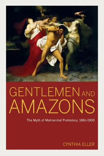 Gentlemen and Amazons: The Myth of Matriarchal Prehistory, 1861-1900 - Paperback
