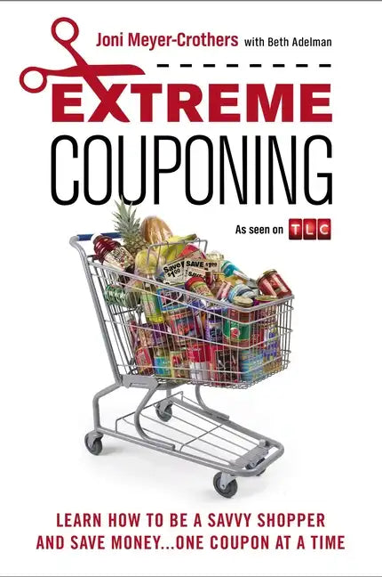 Extreme Couponing: Learn How to Be a Savvy Shopper and Save Money... One Coupon at a Time - Paperback