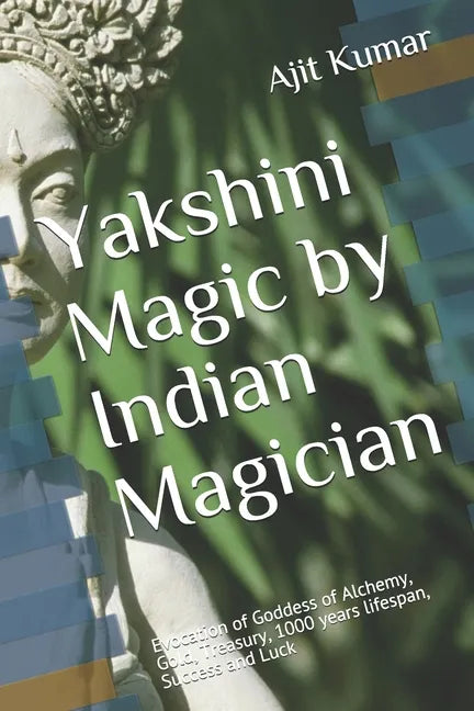 Yakshini Magic: Evocation of Goddess of Alchemy, Gold, Treasury, 1000 years lifespan, Success and Luck - Paperback
