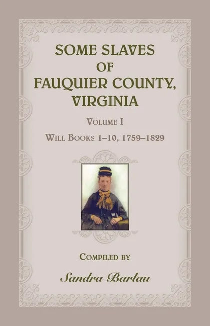 Some Slaves of Fauquier County, Virginia, Volume I: Will Books 1-10, 1759-1829 - Paperback