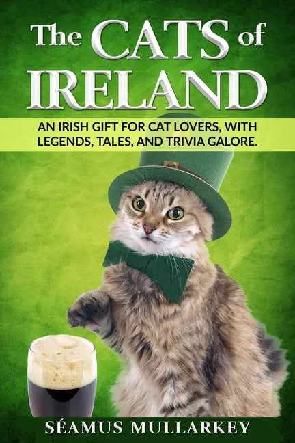 The Cats of Ireland: An Irish Gift for Cat Lovers, with Legends, Tales, and Trivia Galore - Paperback