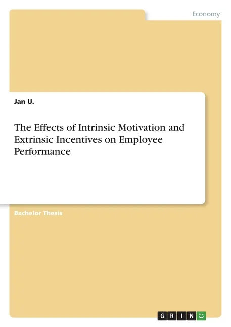 The Effects of Intrinsic Motivation and Extrinsic Incentives on Employee Performance - Paperback