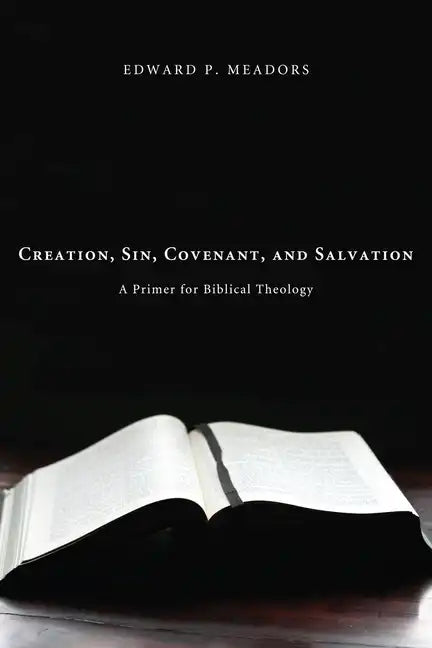 Creation, Sin, Covenant, and Salvation: A Primer for Biblical Theology - Hardcover