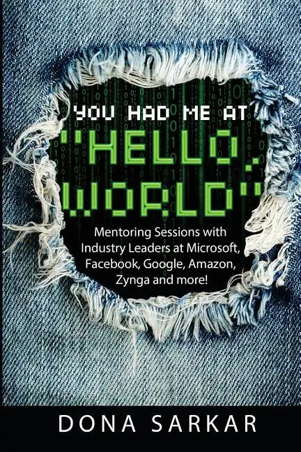 You Had Me at Hello World: Mentoring Sessions with Industry Leaders at Microsoft, Facebook, Google, Amazon, Zynga and more! - Paperback