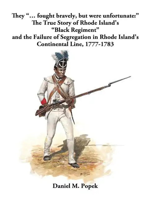 They "... fought bravely, but were unfortunate: " The True Story of Rhode Island's "Black Regiment" and the Failure of Segregation in Rhode Island's C - Paperback