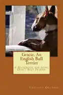 Gracie, an English Bull Terrier: A Handbook for being Dog's Best Friend - Paperback