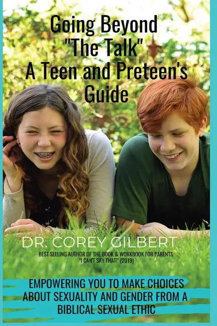 Going Beyond "The Talk!" A Teen and Preteen's GUIDE: Empowering YOU to make Choices about Sexuality and Gender from a Biblical Sexual Ethic - Paperback