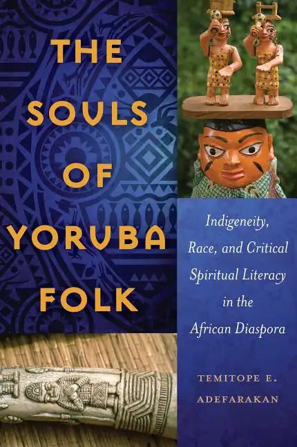 The Souls of Yoruba Folk: Indigeneity, Race, and Critical Spiritual Literacy in the African Diaspora - Paperback