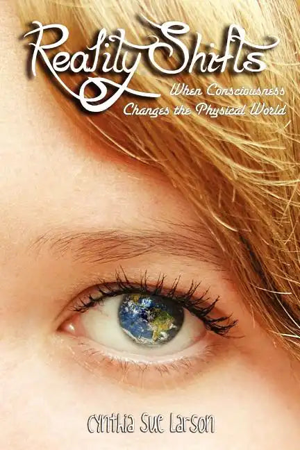 Reality Shifts: When Consciousness Changes the Physical World - Paperback