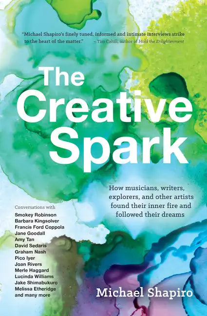 The Creative Spark: How Musicians, Writers, Explorers, and Other Artists Found Their Inner Fire and Followed Their Dreams - Hardcover