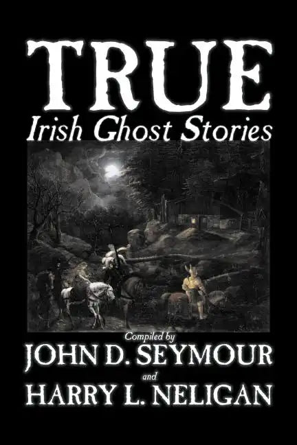 True Irish Ghost Stories, Compiled by St. John D. Seymour, Fiction, Fairy Tales, Folk Tales, Legends & Mythology, Ghost, Horror - Paperback