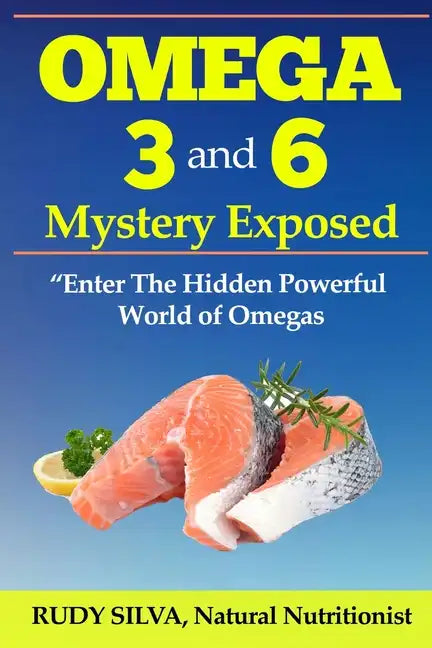 Omega 3 and 6 Mystery Exposed: Enter The Hidden Powerful World of Omegas - Paperback