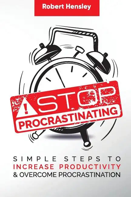 Stop Procrastinating: Simple Steps to Increase Productivity and Overcome Procrastination - Paperback