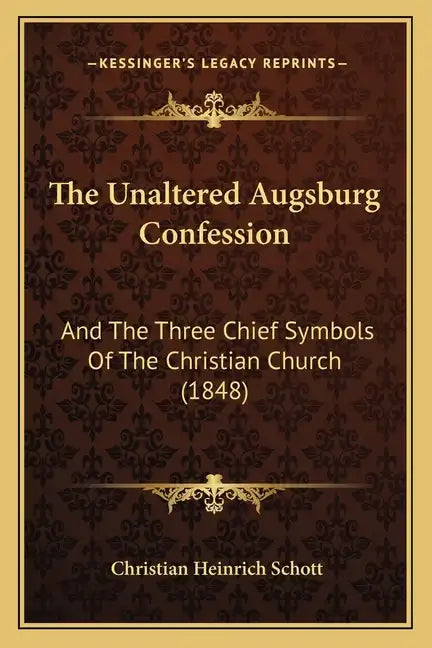 The Unaltered Augsburg Confession: And The Three Chief Symbols Of The Christian Church (1848) - Paperback