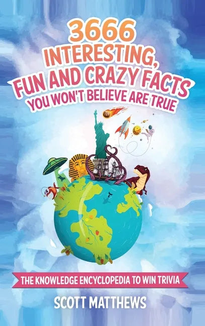 3666 Interesting, Fun And Crazy Facts You Won't Believe Are True - The Knowledge Encyclopedia To Win Trivia - Hardcover