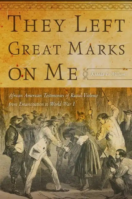 They Left Great Marks on Me: African American Testimonies of Racial Violence from Emancipation to World War I - Paperback