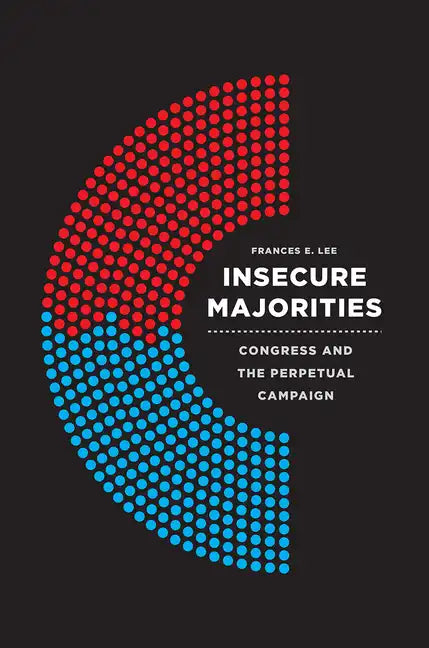 Insecure Majorities: Congress and the Perpetual Campaign - Paperback