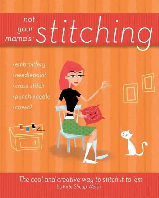Not Your Mama's Stitching: The Cool and Creative Way to Stitch It to 'em - Paperback