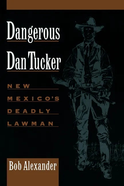 Dangerous Dan Tucker: New Mexico's Deadly Lawman - Paperback