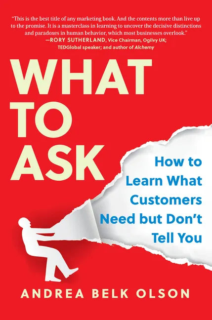 What to Ask: How to Learn What Customers Need But Don't Tell You - Hardcover