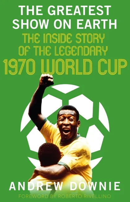 The Greatest Show on Earth: The Inside Story of the Legendary 1970 World Cup - Hardcover