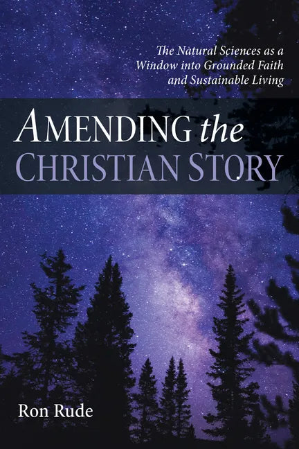 Amending the Christian Story: The Natural Sciences as a Window Into Grounded Faith and Sustainable Living - Paperback