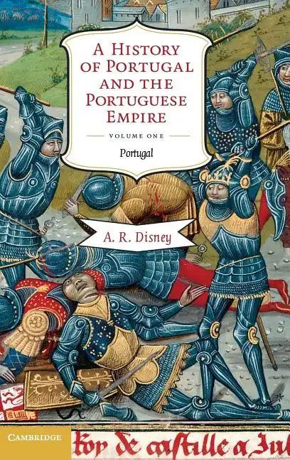 A History of Portugal and the Portuguese Empire, Volume I: From Beginnings to 1807: Portugal - Hardcover
