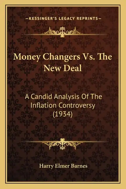 Money Changers Vs. The New Deal: A Candid Analysis Of The Inflation Controversy (1934) - Paperback