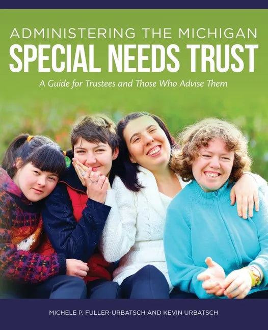 Administering the Michigan Special Needs Trust: A guide for trustees and those who advise them - Paperback
